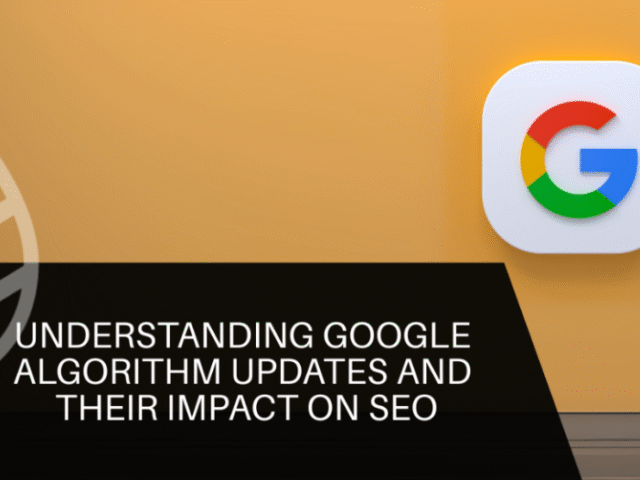 Understanding Google Algorithm Updates and Their Impact on SEO