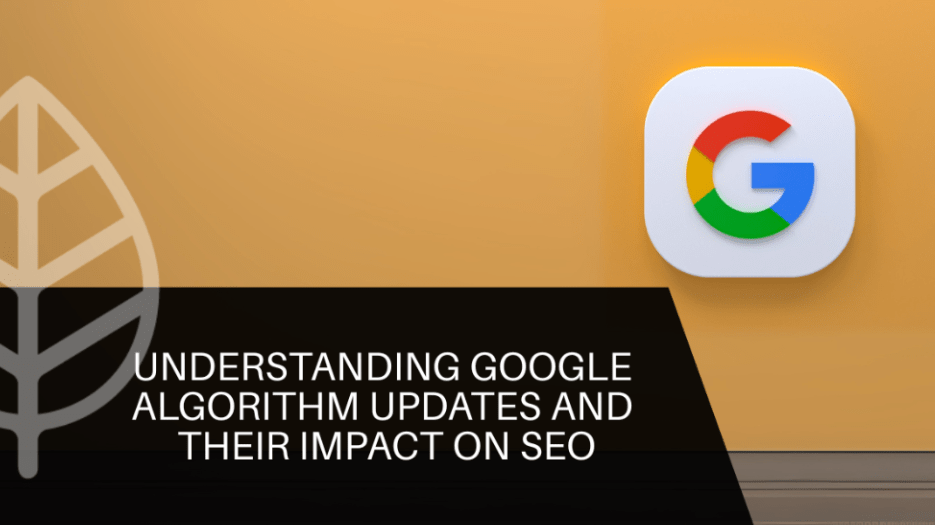 Understanding Google Algorithm Updates and Their Impact on SEO