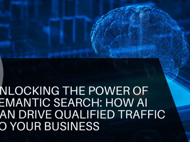 Unlocking the Power of Semantic Search: How AI Can Drive Qualified Traffic to Your Business