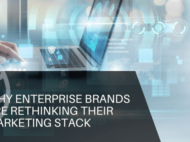 Why Enterprise Brands Are Rethinking Their Marketing Stack