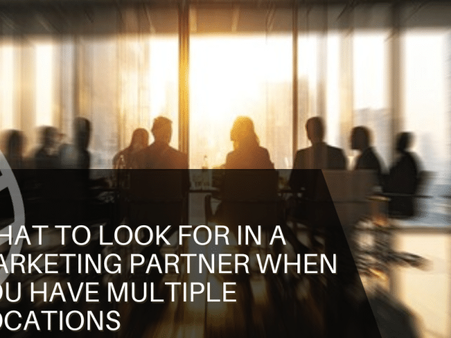 What to Look for in a Marketing Partner When You Have Multiple Locations